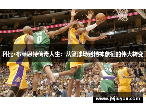科比·布莱恩特传奇人生：从篮球场到精神象征的伟大转变